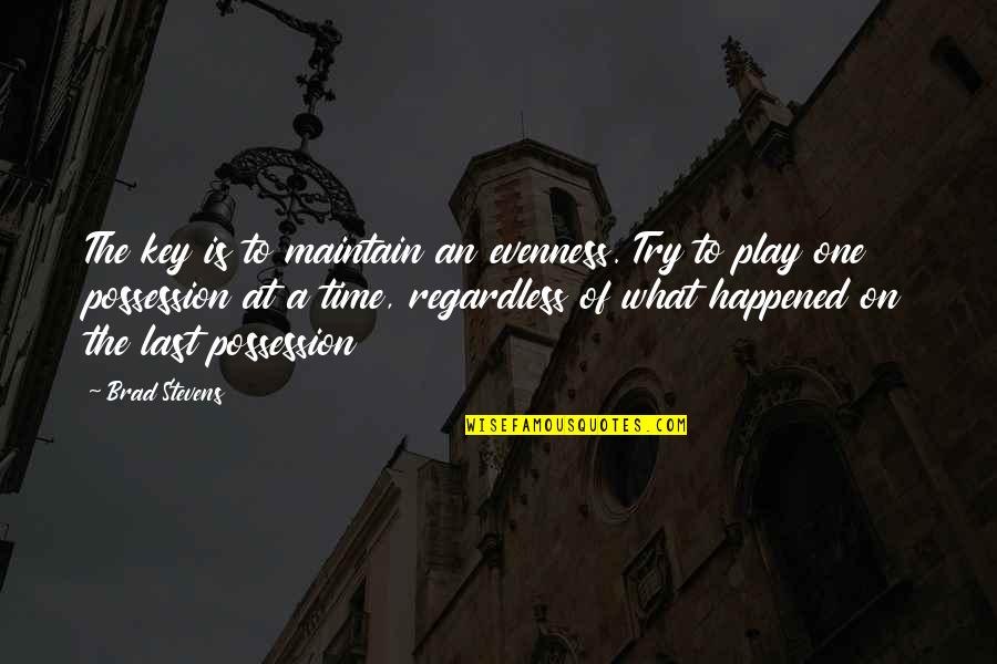 Brad Stevens Basketball Quotes By Brad Stevens: The key is to maintain an evenness. Try Brad Stevens Basketball Quotes By Brad Stevens: The key is to maintain an evenness. Try