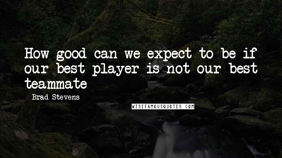 Brad Stevens quotes: How good can we expect to be if our best player is not our best teammate