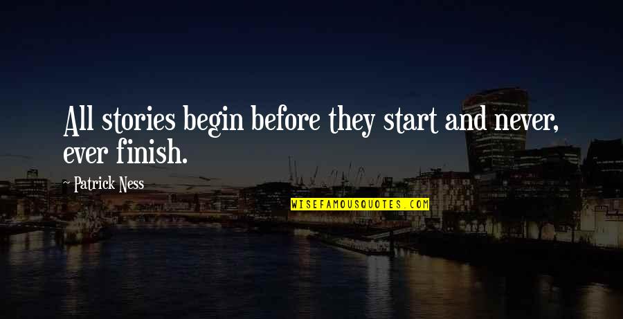 Brad Stine Famous Quotes By Patrick Ness: All stories begin before they start and never, Brad Stine Famous Quotes By Patrick Ness: All stories begin before they start and never,