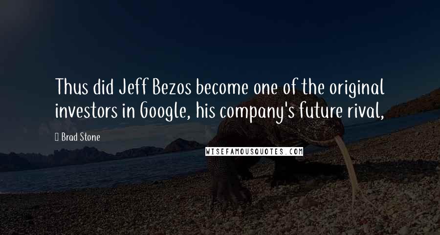 Brad Stone quotes: Thus did Jeff Bezos become one of the original investors in Google, his company's future rival,