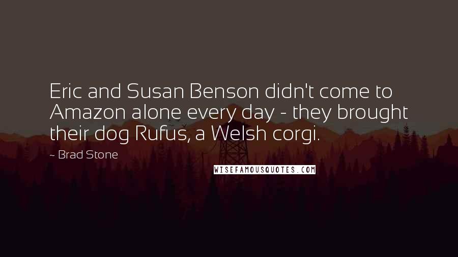 Brad Stone quotes: Eric and Susan Benson didn't come to Amazon alone every day - they brought their dog Rufus, a Welsh corgi.