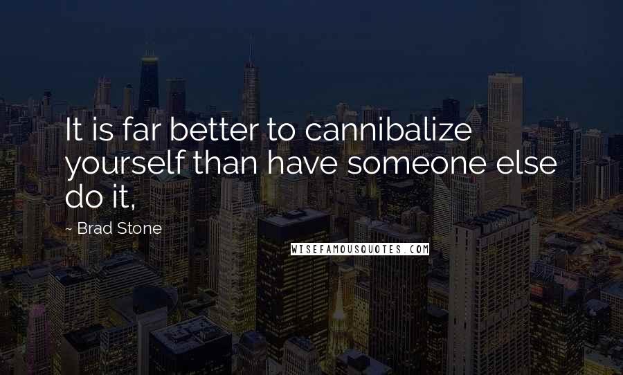 Brad Stone quotes: It is far better to cannibalize yourself than have someone else do it,