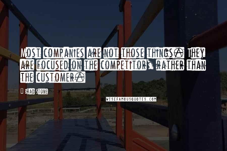 Brad Stone quotes: Most companies are not those things. They are focused on the competitor, rather than the customer.