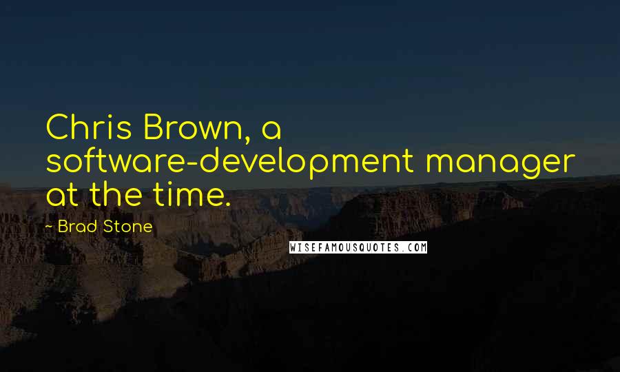 Brad Stone quotes: Chris Brown, a software-development manager at the time.