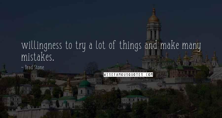 Brad Stone quotes: willingness to try a lot of things and make many mistakes.