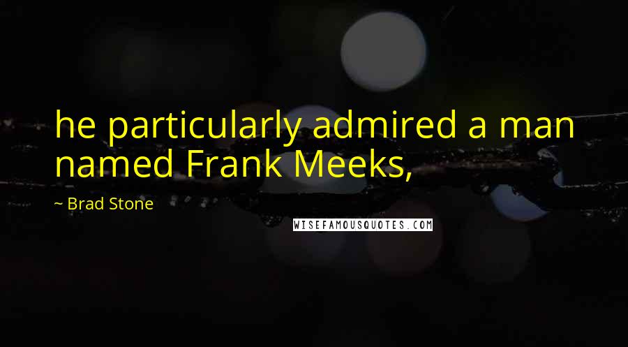 Brad Stone quotes: he particularly admired a man named Frank Meeks,