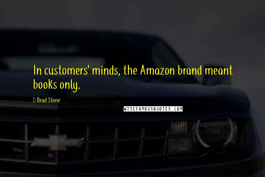 Brad Stone quotes: In customers' minds, the Amazon brand meant books only.