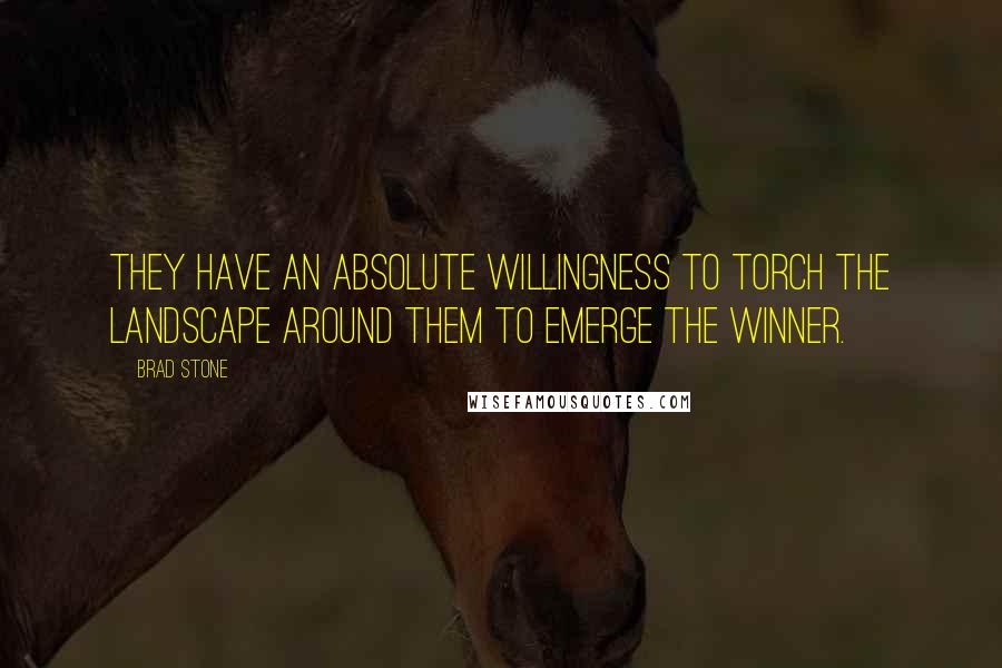 Brad Stone quotes: They have an absolute willingness to torch the landscape around them to emerge the winner.
