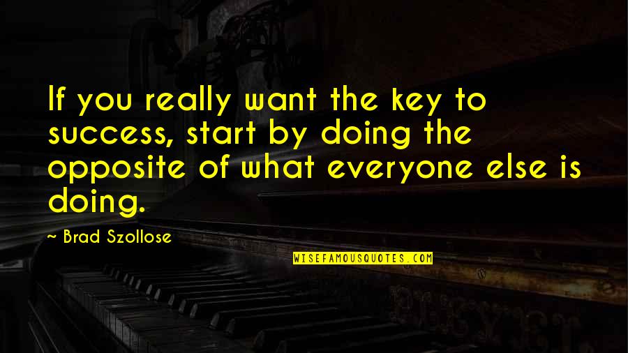 Brad Szollose Quotes By Brad Szollose: If you really want the key to success,