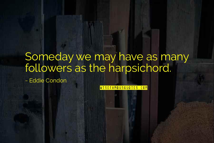 Brad Szollose Quotes By Eddie Condon: Someday we may have as many followers as