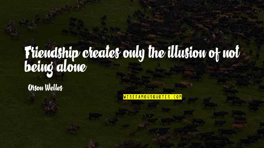Brad Szollose Quotes By Orson Welles: Friendship creates only the illusion of not being