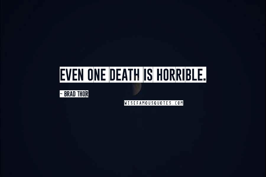Brad Thor quotes: Even one death is horrible.