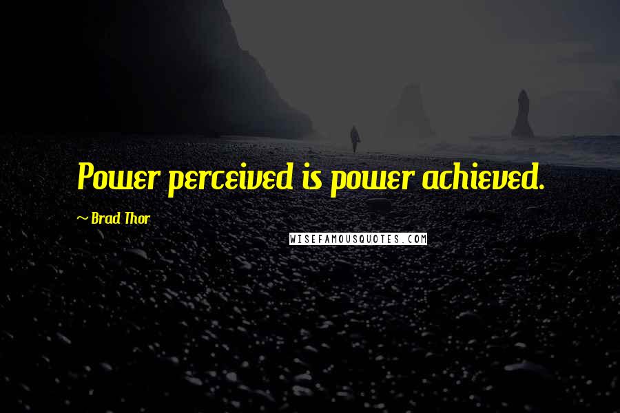 Brad Thor quotes: Power perceived is power achieved.