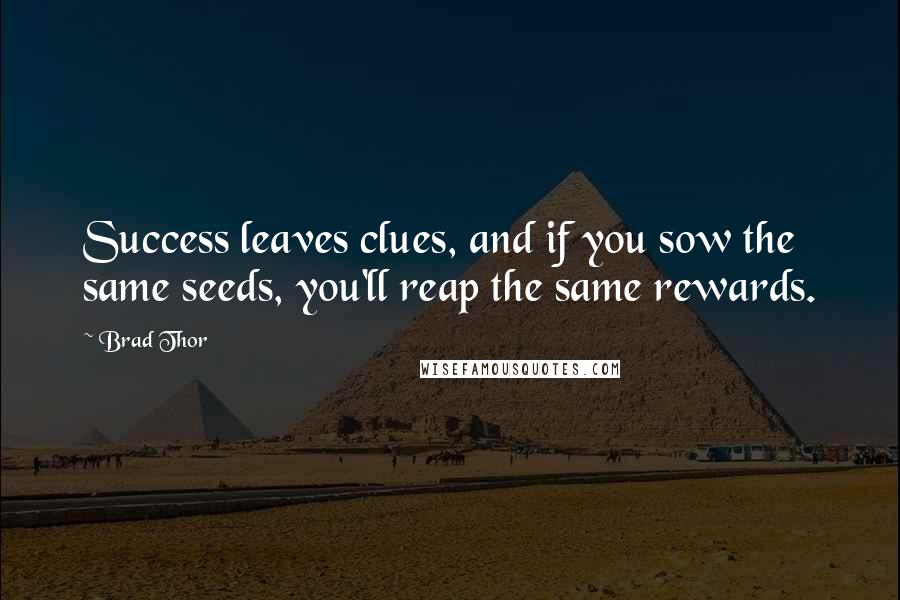 Brad Thor quotes: Success leaves clues, and if you sow the same seeds, you'll reap the same rewards.