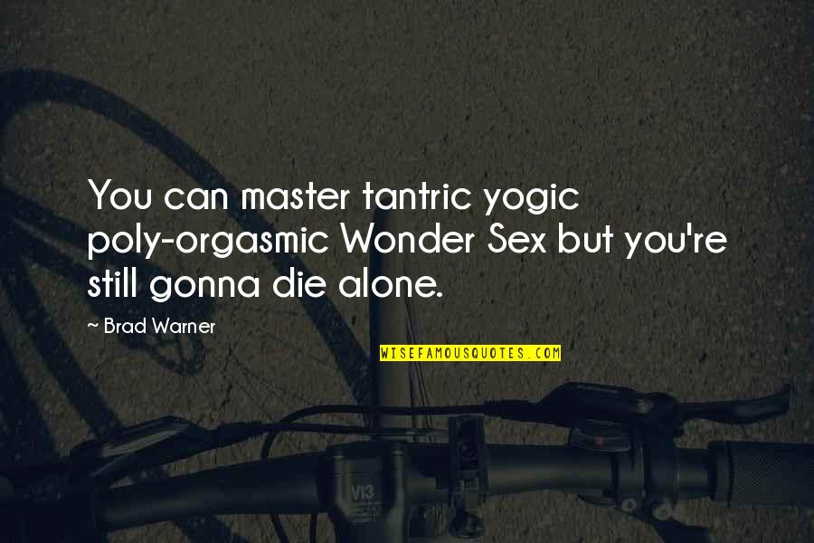 Brad Warner Quotes By Brad Warner: You can master tantric yogic poly-orgasmic Wonder Sex