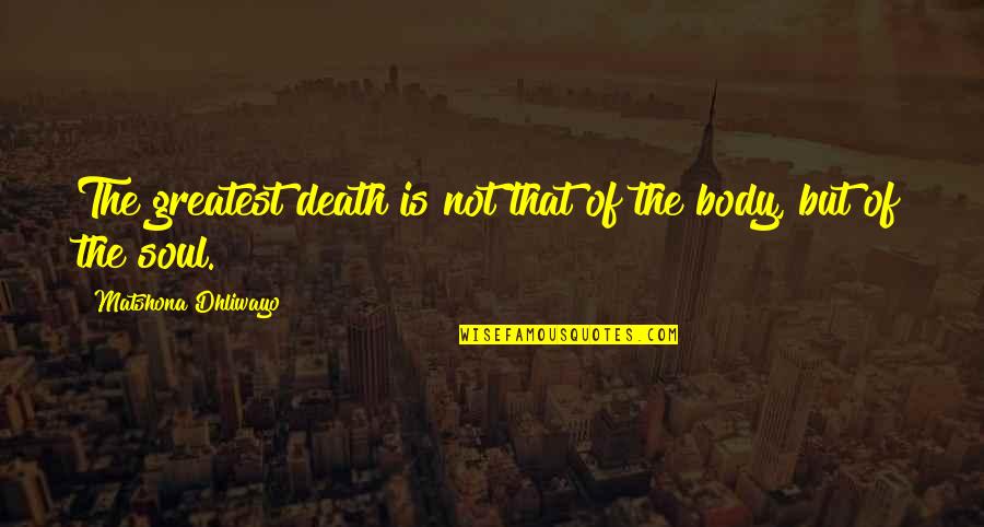 Brad Wesley Quotes By Matshona Dhliwayo: The greatest death is not that of the