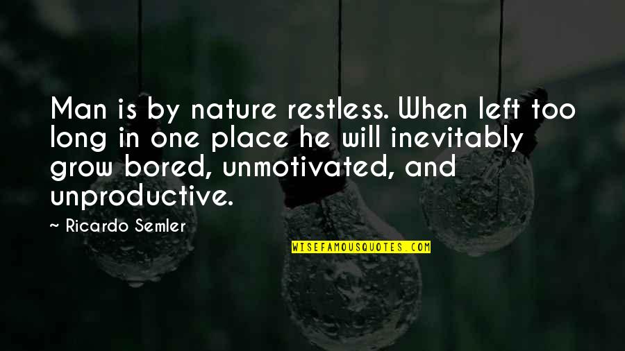 Brad Wilcox His Grace Is Sufficient Quotes By Ricardo Semler: Man is by nature restless. When left too Brad Wilcox His Grace Is Sufficient Quotes By Ricardo Semler: Man is by nature restless. When left too