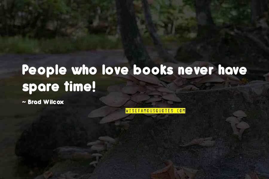 Brad Wilcox Quotes By Brad Wilcox: People who love books never have spare time!