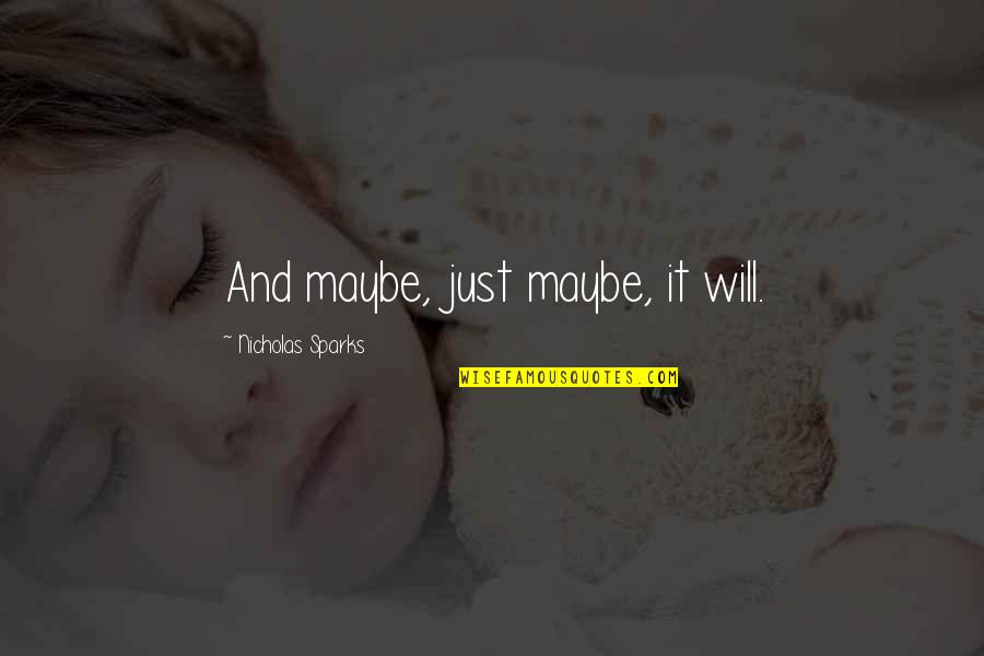 Bradamante Fate Quotes By Nicholas Sparks: And maybe, just maybe, it will.