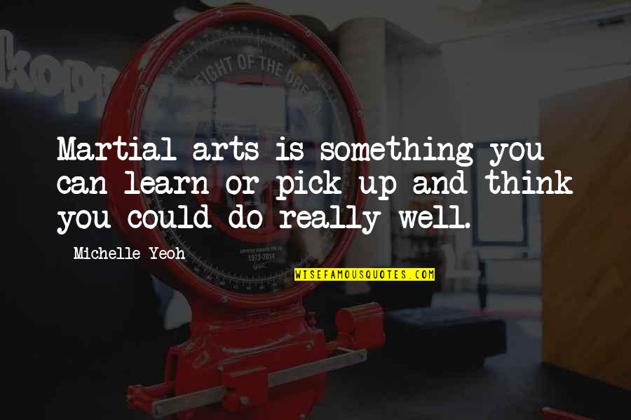 Bradbeer And Bailes Quotes By Michelle Yeoh: Martial arts is something you can learn or Bradbeer And Bailes Quotes By Michelle Yeoh: Martial arts is something you can learn or