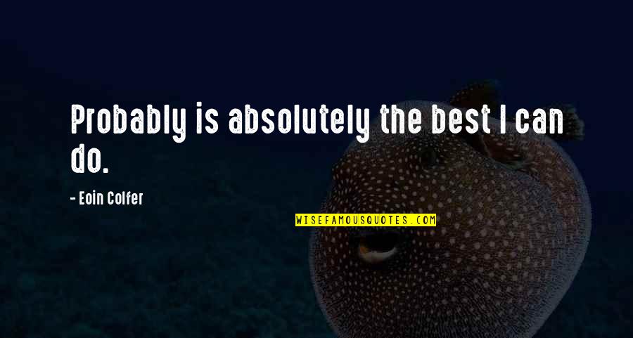 Bradberry Britton Quotes By Eoin Colfer: Probably is absolutely the best I can do. Bradberry Britton Quotes By Eoin Colfer: Probably is absolutely the best I can do.