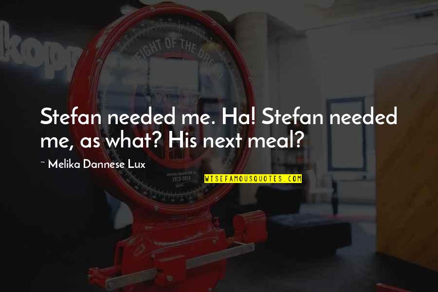Bradburry Quotes By Melika Dannese Lux: Stefan needed me. Ha! Stefan needed me, as