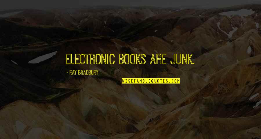 Bradbury Books Quotes By Ray Bradbury: Electronic books are junk. Bradbury Books Quotes By Ray Bradbury: Electronic books are junk.