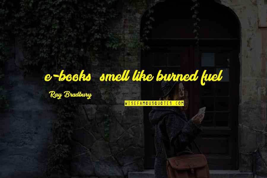 Bradbury Books Quotes By Ray Bradbury: e-books "smell like burned fuel Bradbury Books Quotes By Ray Bradbury: e-books "smell like burned fuel