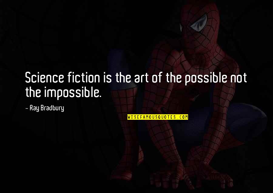 Bradbury Books Quotes By Ray Bradbury: Science fiction is the art of the possible