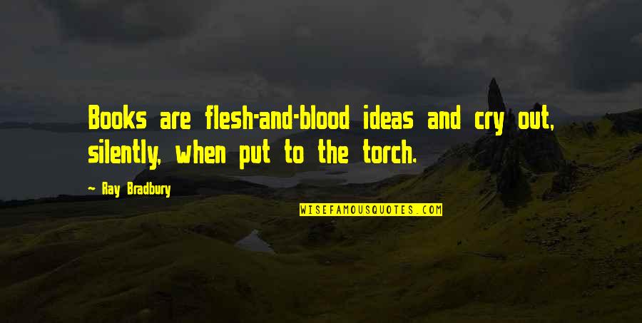 Bradbury Books Quotes By Ray Bradbury: Books are flesh-and-blood ideas and cry out, silently,