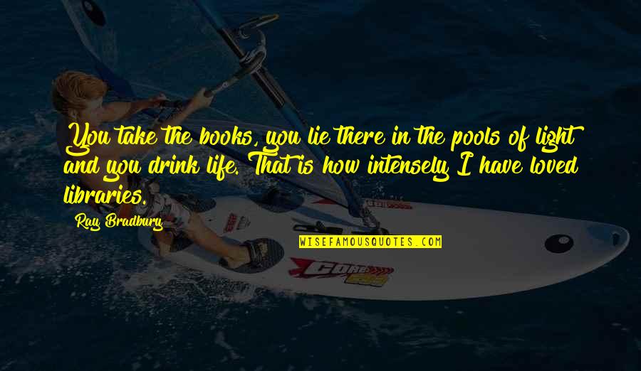 Bradbury Books Quotes By Ray Bradbury: You take the books, you lie there in Bradbury Books Quotes By Ray Bradbury: You take the books, you lie there in