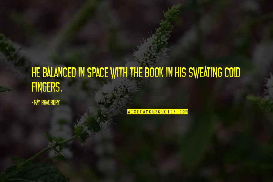 Bradbury Books Quotes By Ray Bradbury: He balanced in space with the book in