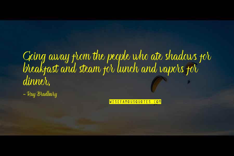 Bradbury Quotes By Ray Bradbury: Going away from the people who ate shadows
