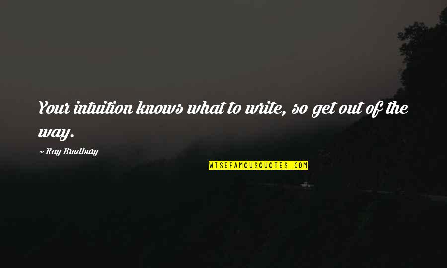 Bradbury Quotes By Ray Bradbury: Your intuition knows what to write, so get