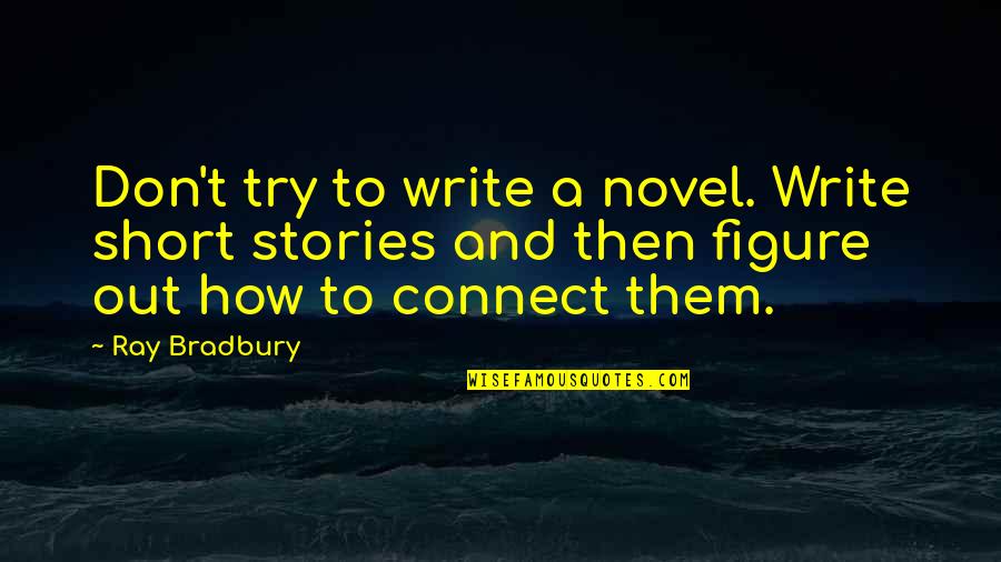 Bradbury Quotes By Ray Bradbury: Don't try to write a novel. Write short