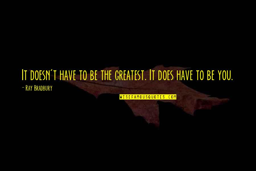 Bradbury Quotes By Ray Bradbury: It doesn't have to be the greatest. It