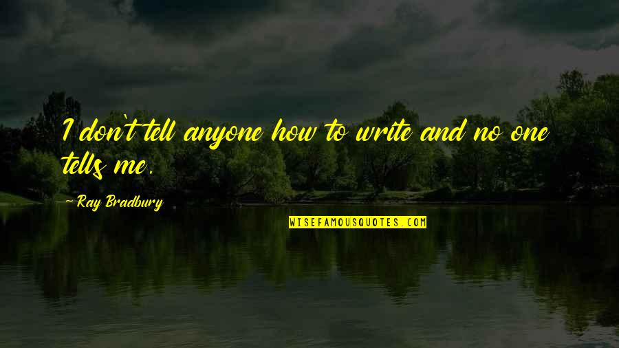 Bradbury Quotes By Ray Bradbury: I don't tell anyone how to write and