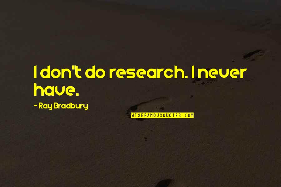 Bradbury Quotes By Ray Bradbury: I don't do research. I never have.