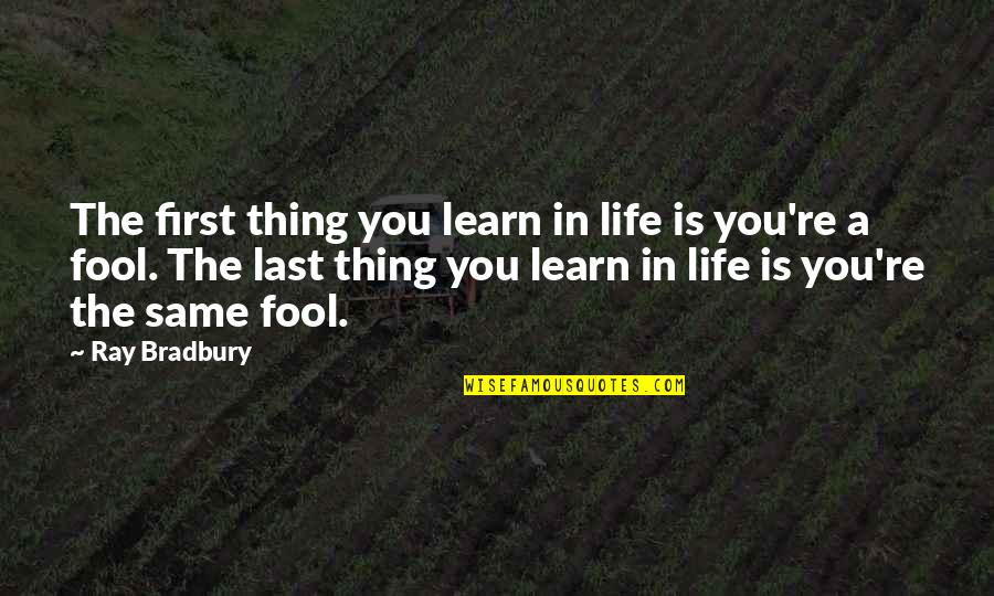 Bradbury Quotes By Ray Bradbury: The first thing you learn in life is