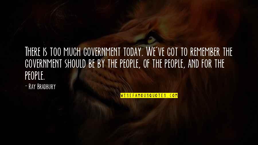 Bradbury Quotes By Ray Bradbury: There is too much government today. We've got