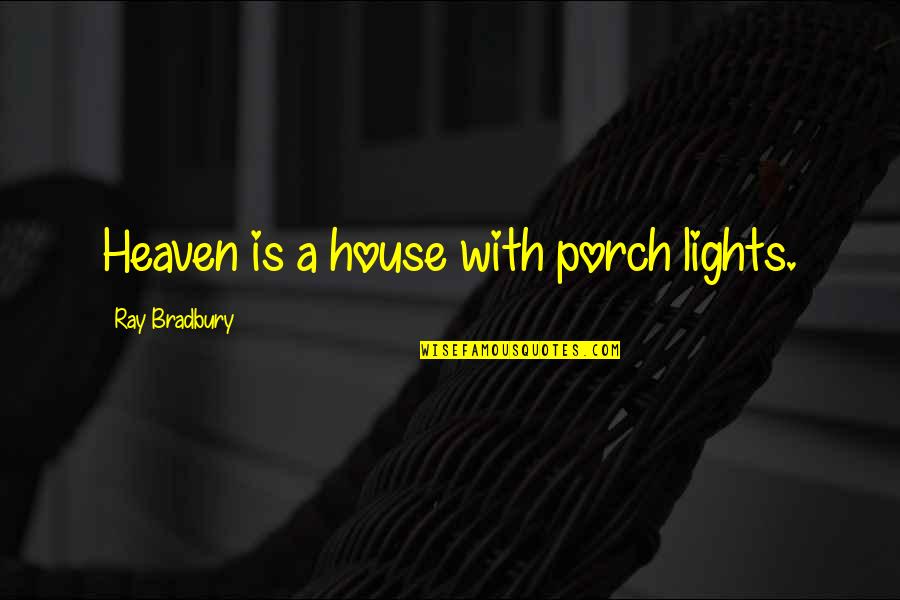 Bradbury Quotes By Ray Bradbury: Heaven is a house with porch lights.