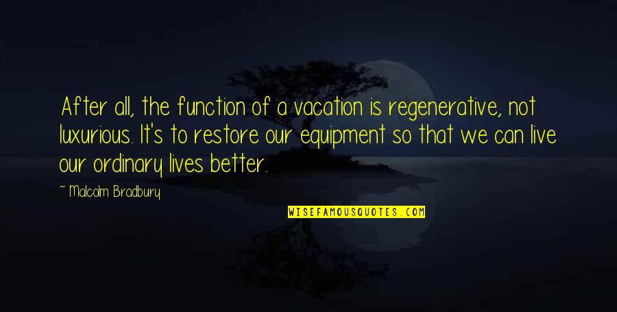 Bradbury's Quotes By Malcolm Bradbury: After all, the function of a vacation is Bradbury's Quotes By Malcolm Bradbury: After all, the function of a vacation is
