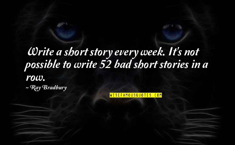 Bradbury's Quotes By Ray Bradbury: Write a short story every week. It's not