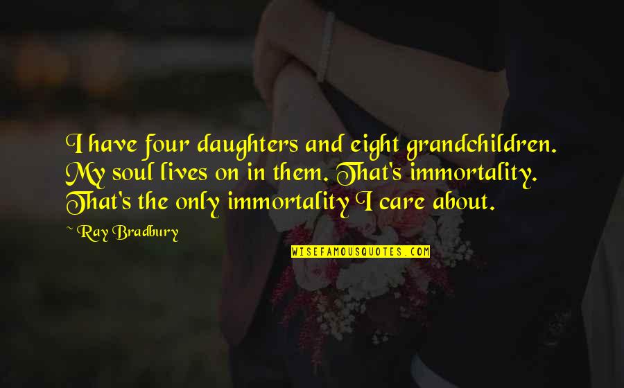 Bradbury's Quotes By Ray Bradbury: I have four daughters and eight grandchildren. My