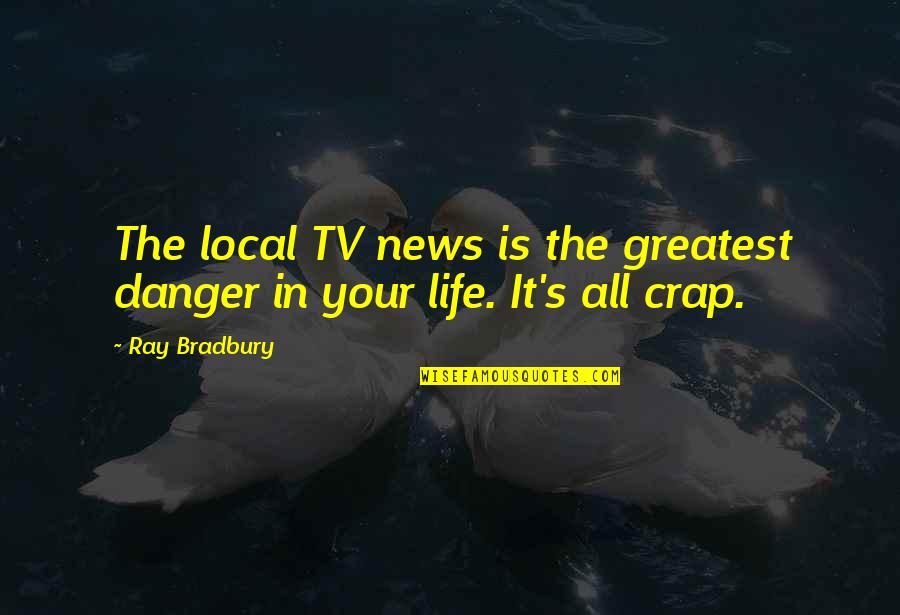 Bradbury's Quotes By Ray Bradbury: The local TV news is the greatest danger