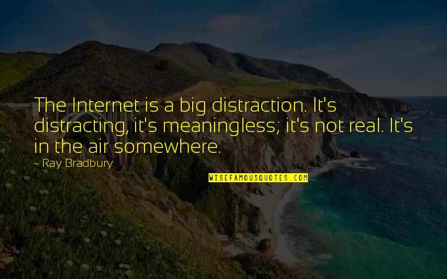 Bradbury's Quotes By Ray Bradbury: The Internet is a big distraction. It's distracting,