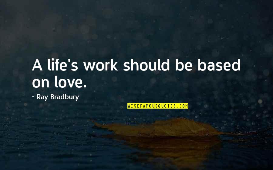 Bradbury's Quotes By Ray Bradbury: A life's work should be based on love.