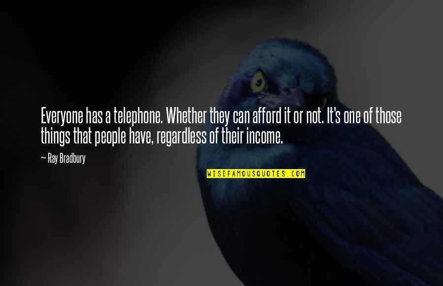 Bradbury's Quotes By Ray Bradbury: Everyone has a telephone. Whether they can afford