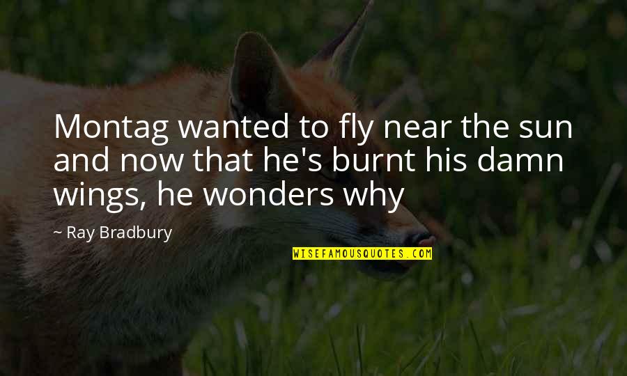 Bradbury's Quotes By Ray Bradbury: Montag wanted to fly near the sun and