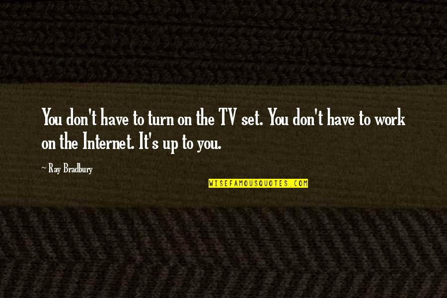 Bradbury's Quotes By Ray Bradbury: You don't have to turn on the TV